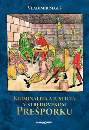 Kriminalita a justícia v stredovekom Prešporku - Vladimír Segeš