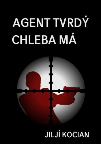 Agent tvrdý chleba má - Jiljí Kocian - e-kniha