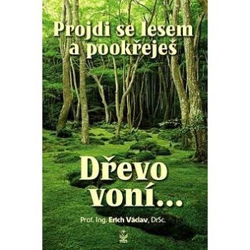 Projdi se lesem a pookřeješ: Dřevo voní... (978-80-7229-606-4)