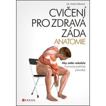 Cvičení pro zdravá záda ANATOMIE: Aby záda nebolela. Ilustrovaný praktický průvodce (978-80-264-1391-2)