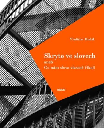 Skryto ve slovech aneb Co nám slova vlastně říkají - Vladislav Dudák