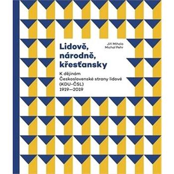 Lidově, národně, křesťansky: K dějinám Československé strany lidové (KDU-ČSL) 1919–2019 (978-80-7470-261-7)