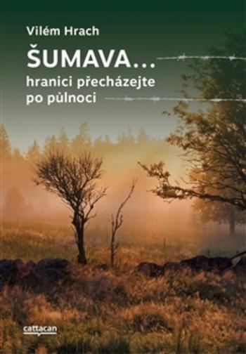 Šumava… hranici přecházejte po půlnoci - Vilém Hrach