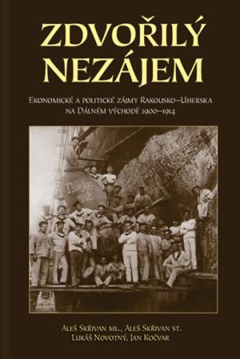 Zdvořilý nezájem - Ekonomické a politické zájmy Rakouska-Uherska na Dálném východě 1900-1914 - Aleš Skřivan ml., Aleš Skřivan st.