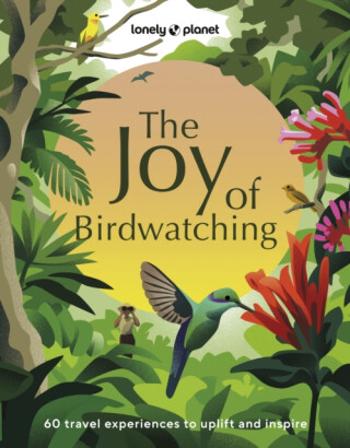 Lonely Planet The Joy of Birdwatching - Lonely Planet, Dr Mya-Rose Craig, Tenijah Hamilton