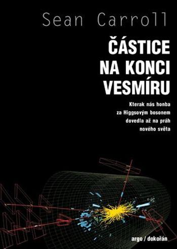 Částice na konci vesmíru - Kterak nás honba za Higgsovým bosonem dovedla až na práh nového světa - Sean Carroll