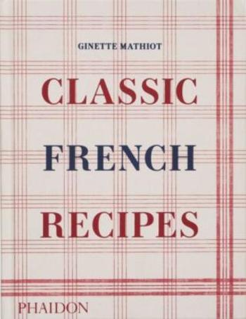 Classic French Recipes - Ginette Mathiot, David Lebovitz, Keda Black