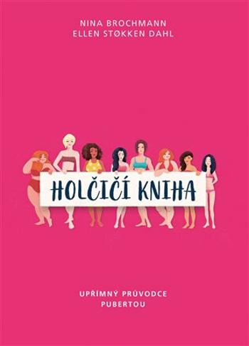 Holčičí kniha. Upřímný průvodce pubertou - Nina Brochmann, Ellen Stokken Dahl