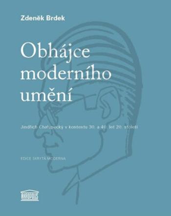 Obhájce moderního umění - Jindřich Chalupecký v kontextu 30. a 40. let 20. století - Zdeněk Brdek