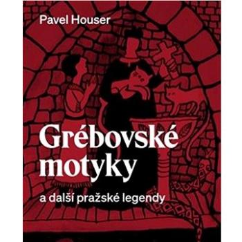 Grébovské motyky a další pražské legendy  (978-80-7227-863-3)