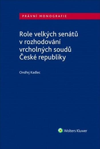 Role velkých senátů v rozhodování vrcholných soudů České republiky - Ondřej Kadlec