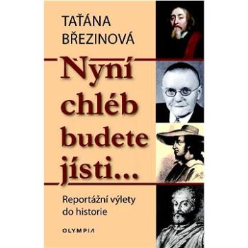 Nyní chléb budete jísti…: Reportážní výlety do historie (978-80-7376-622-1)