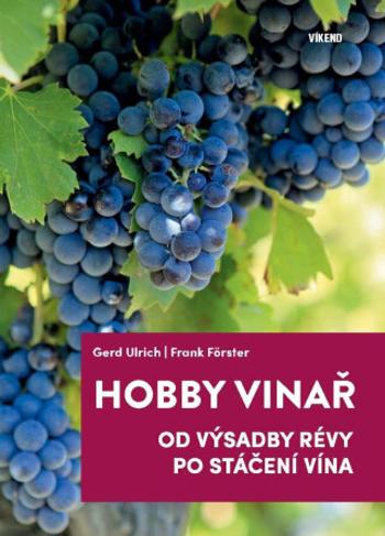 Hobby vinař - Od výsadby révy po stáčení vína - Ulrich Gerd, Förster Frank