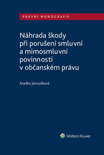 Náhrada škody při porušení smluvní a mimosmluvní povinnosti v občanském právu - Anežka Janoušková - e-kniha