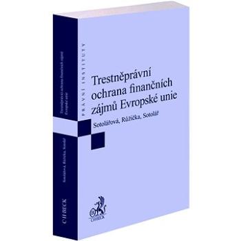 Trestněprávní ochrana finančních zájmů Evropské unie: Právní instituty (978-80-7400-868-9)