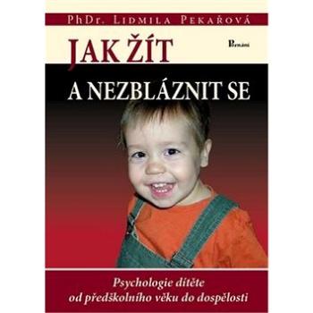 Jak žít a nezbláznit se: Psychologie dítěte od předškolního věku do dospělosti (978-80-86606-49-X)