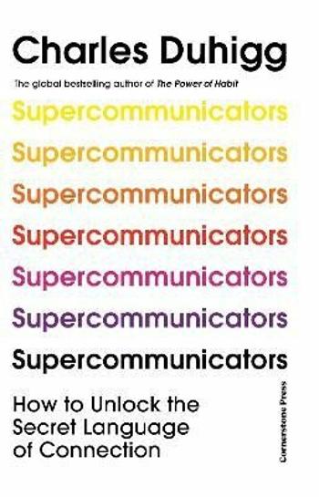 Supercommunicators: How to Unlock the Secret Language of Connection - Charles Duhigg