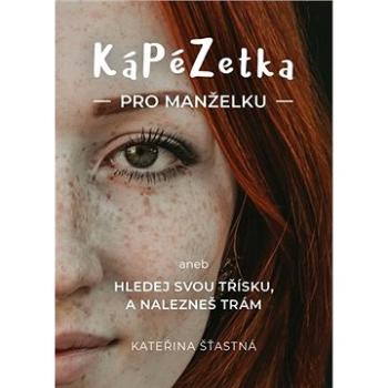 KáPéZetka pro manželku: aneb Hledej svou třísku, a nalezneš trám (978-80-7295-260-1)