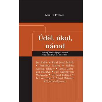 Úděl, úkol, národ: Pokusy o etické pojetí národa v českém myšlení 19. století (978-80-7557-099-4)