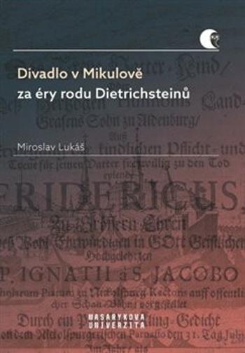 Divadlo v Mikulově za éry rodu Dietrichsteinů - Miroslav Lukáš