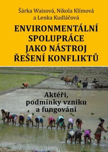 Environmentální spolupráce jako nástroj řešení konfliktů. Aktéři, podmínky vzniku a fungování - Šárka Waisová, Nikola Klímová, Lenka Kudláčová