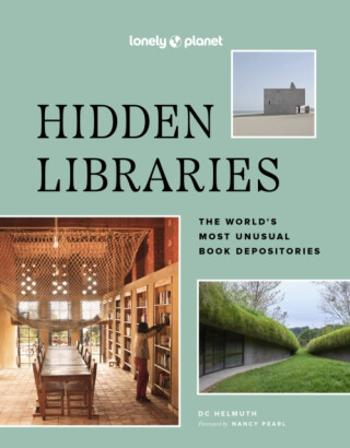 Lonely Planet Hidden Libraries - Lonely Planet, DC Helmuth, Nancy Pearl