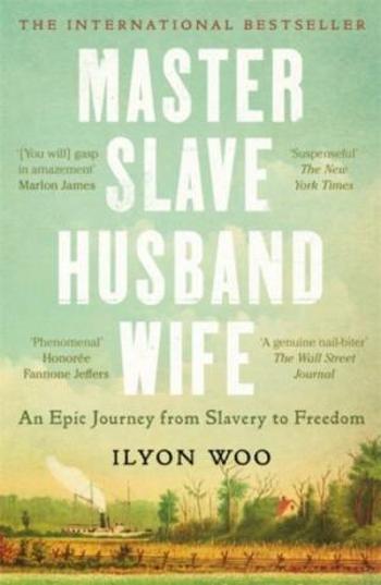 Master Slave Husband Wife: An epic journey from slavery to freedom - A NEW YORKER BOOK OF THE YEAR - Ilyon Woo