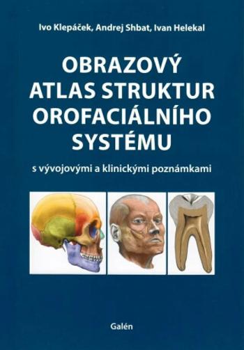 Obrazový atlas struktur orofaciálního systému s vývojovými a klinickými poznámkami - Ivan Helekal, Klepáček Ivo, Shbat Andrej