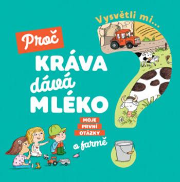 Vysvětli mi... Proč kráva dává mléko? - Joséphine Sauvage, Magali Clavelet