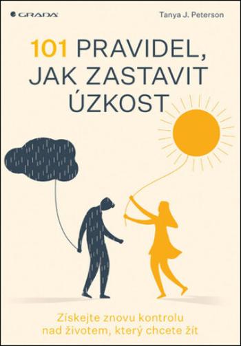 101 pravidel, jak zastavit úzkost - Získejte znovu kontrolu nad životem, který chcete žít - Peterson J. Tanya