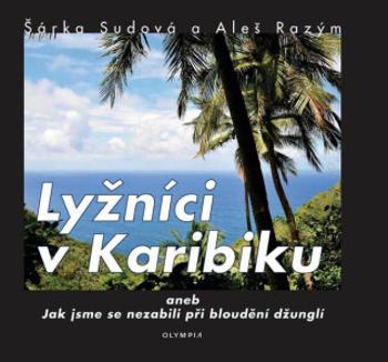 Lyžníci v Karibiku aneb Jak jsme se nezabili při bloudění džunglí - Šárka Sudová, Aleš Razým