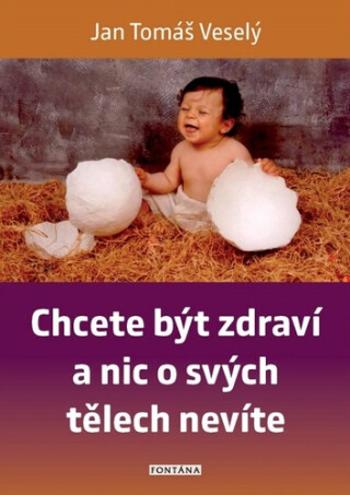 Chcete být zdraví a nic o svých tělech nevíte - Veselý Jan Tomáš