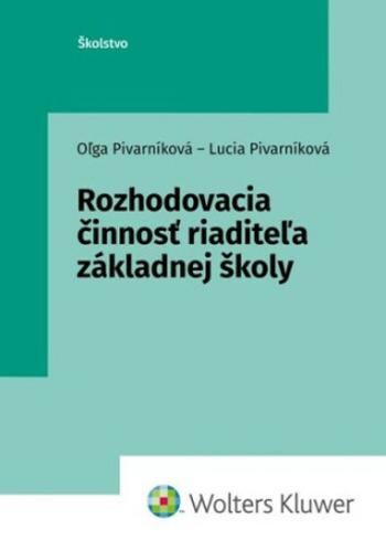 Rozhodovacia činnosť riaditeľa základnej školy - Oľga Pivarníková, Lucia Pivarníková