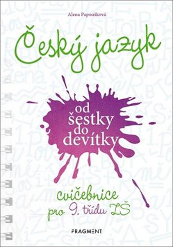 Český jazyk od šestky do devítky - cvičebnice pro 9. třídu ZŠ - Alena Papoušková