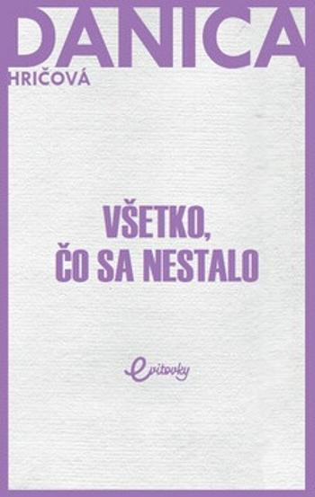 Všetko, čo sa nestalo - Danica Hričová