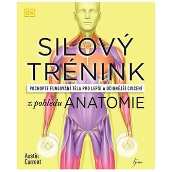 Silový trénink z pohledu anatomie: Pochopte fungování těla pro lepší a účinnější cvičení (978-80-242-7569-7)