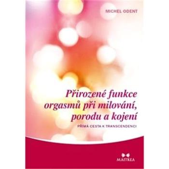 Přirozené funkce orgasmů při milování, porodu a kojení (978-80-87249-43-7)