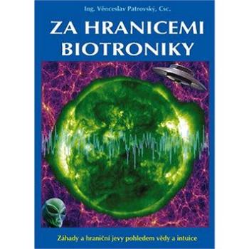 Za hranicemi biotroniky: Záhady a hraniční jevy pohledem vědy a intuice (978-80-88969-53-2)