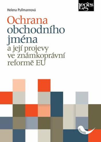 Ochrana obchodního jména a její projevy ve známkoprávní reformě EU - Helena Pullmanová