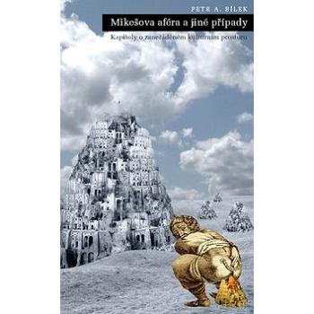 Mikešova aféra a jiné případy: Kapitoly o zaneřáděném kulturním prostoru (978-80-87053-61-4)