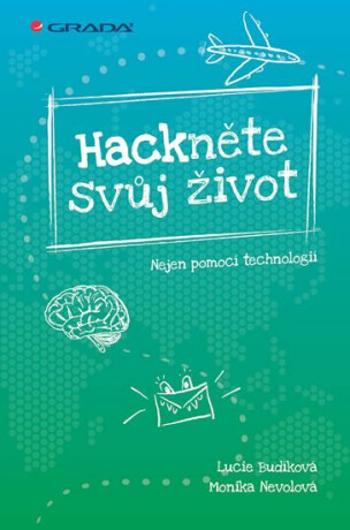 Hackněte svůj život - Nejen pomocí technologií - Monika Nevolová, Lucie Budíková