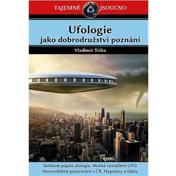 Ufologie jako dobrodružství poznání: Seriózně pojatá ufologie. Možná vysvětlení UFO. Nevysvětlená po (978-80-908512-0-7)