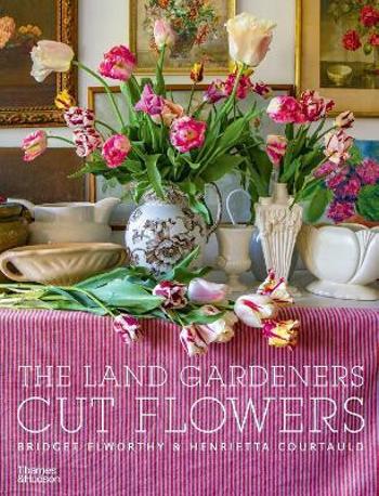 The Land Gardeners: Cut Flowers - Bridget Elworthy, Henrietta Courtauld, Miranda Brooks