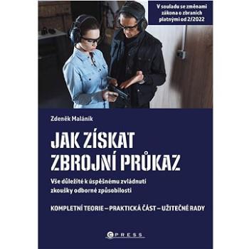 Jak získat zbrojní průkaz Vše důležité k úspěšnému zvládnutí zkoušky odborné způsobilosti (978-80-264-4222-6)