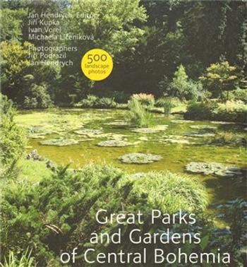 Great Parks and Gardens of Central Bohemia - Jiří Kupka, Michaela Líčeniková, Ivan Vorel, Jan Hendrych