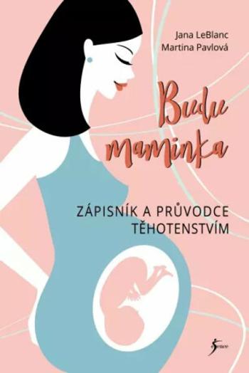 Budu maminka – Zápisník a průvodce těhotenstvím - Jana LeBlanc, Martina Pavlová