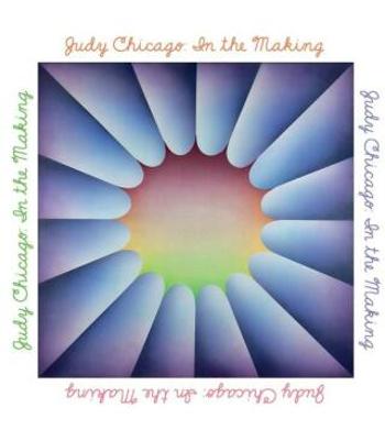 Judy Chicago: In the Making - Jenni Sorkin, Judy Chicago, Thomas P. Campbell, Claudia Schmuckli