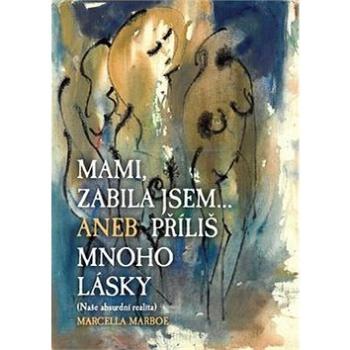 Mami zabila jsem... Aneb příliš mnoho lásky: Naše absurdní realita (978-80-87431-51-1)