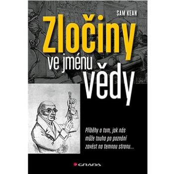 Zločiny ve jménu vědy: Příběhy o tom, jak nás může touha po poznání zavést na temnou stranu... (978-80-271-3259-1)