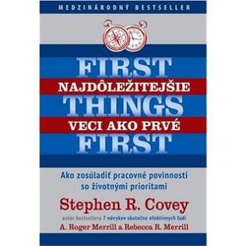 Najdôležitejšie veci ako prvé First things first: Ako zosúladiť pracovné povinnosti so životnými pri (978-80-8109-257-2)